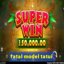 fatal model tatui